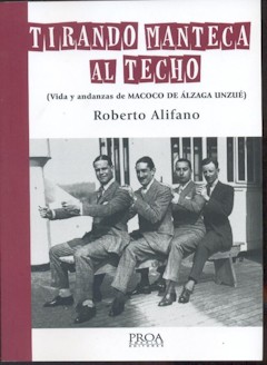 Roberto Alifano: Tirando manteca al techo (Vida y andanzas de Macoco de �lzaga Unzu�). Proa. Buenos Aires, 2012. 269 p�ginas. 11 &euro;